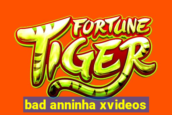 bad anninha xvideos